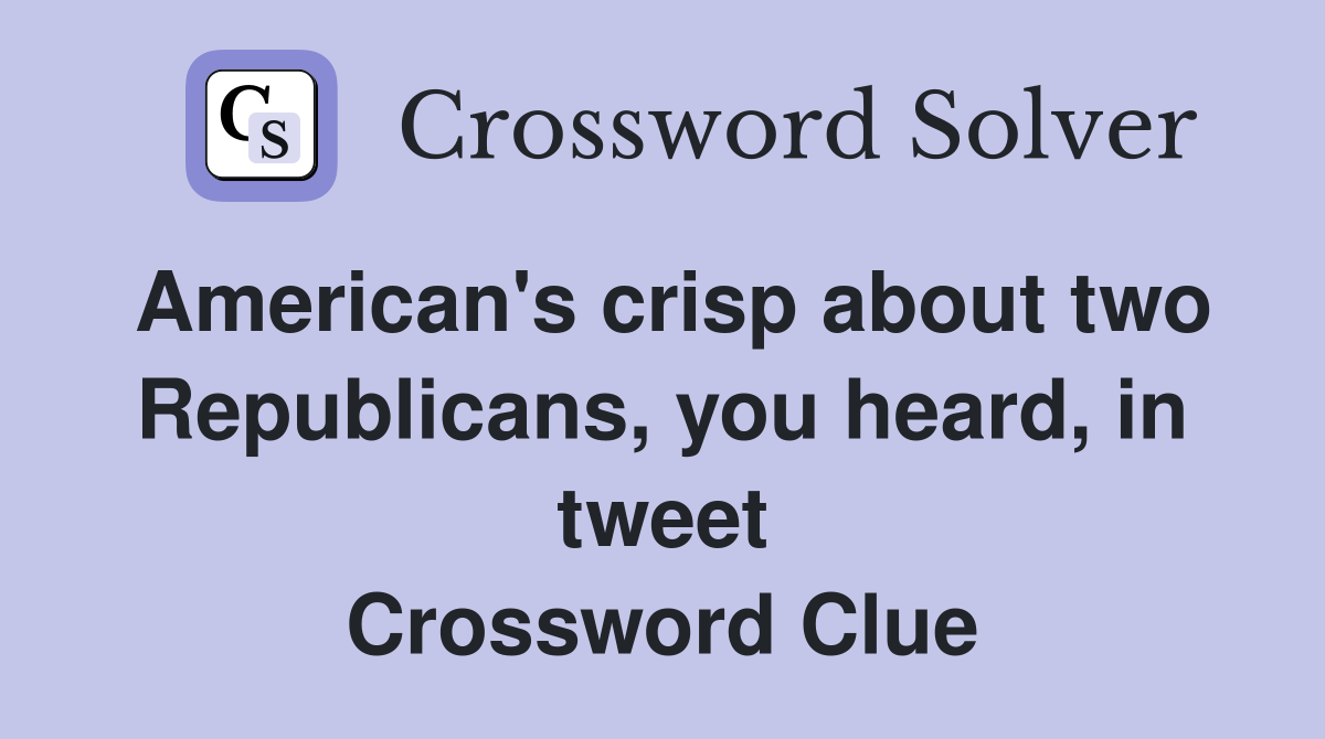 American's crisp about two Republicans, you heard, in tweet Crossword